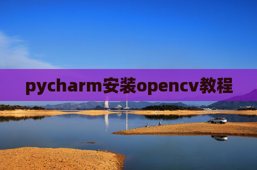 pycharm安装opencv教程 pycharm安装opencv教程
